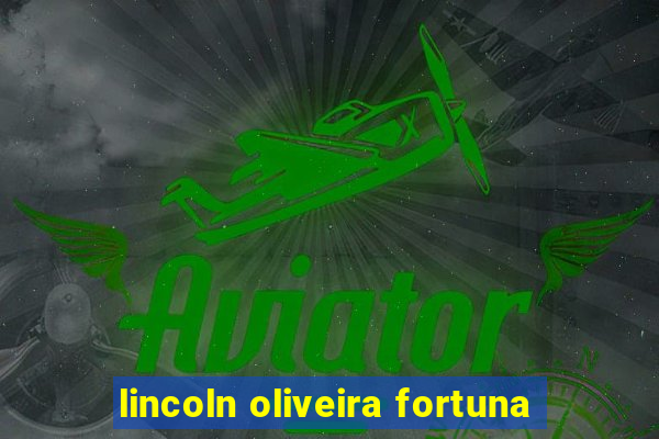 lincoln oliveira fortuna